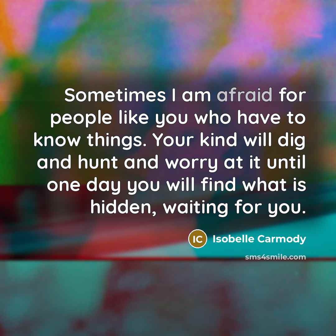 “Sometimes I am afraid for people like you who have…” quote by Isobelle Carmody