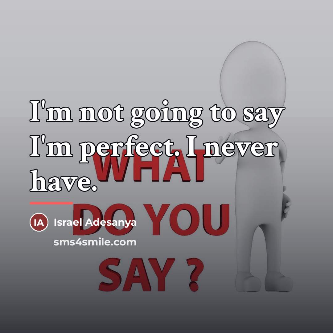 “I'm not going to say I'm perfect. I never have.…” quote by Israel Adesanya