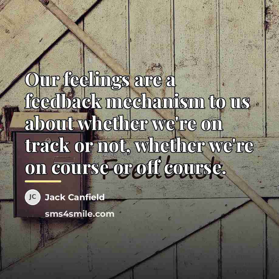 “Our feelings are a feedback mechanism to us about whether…” quote by Jack Canfield