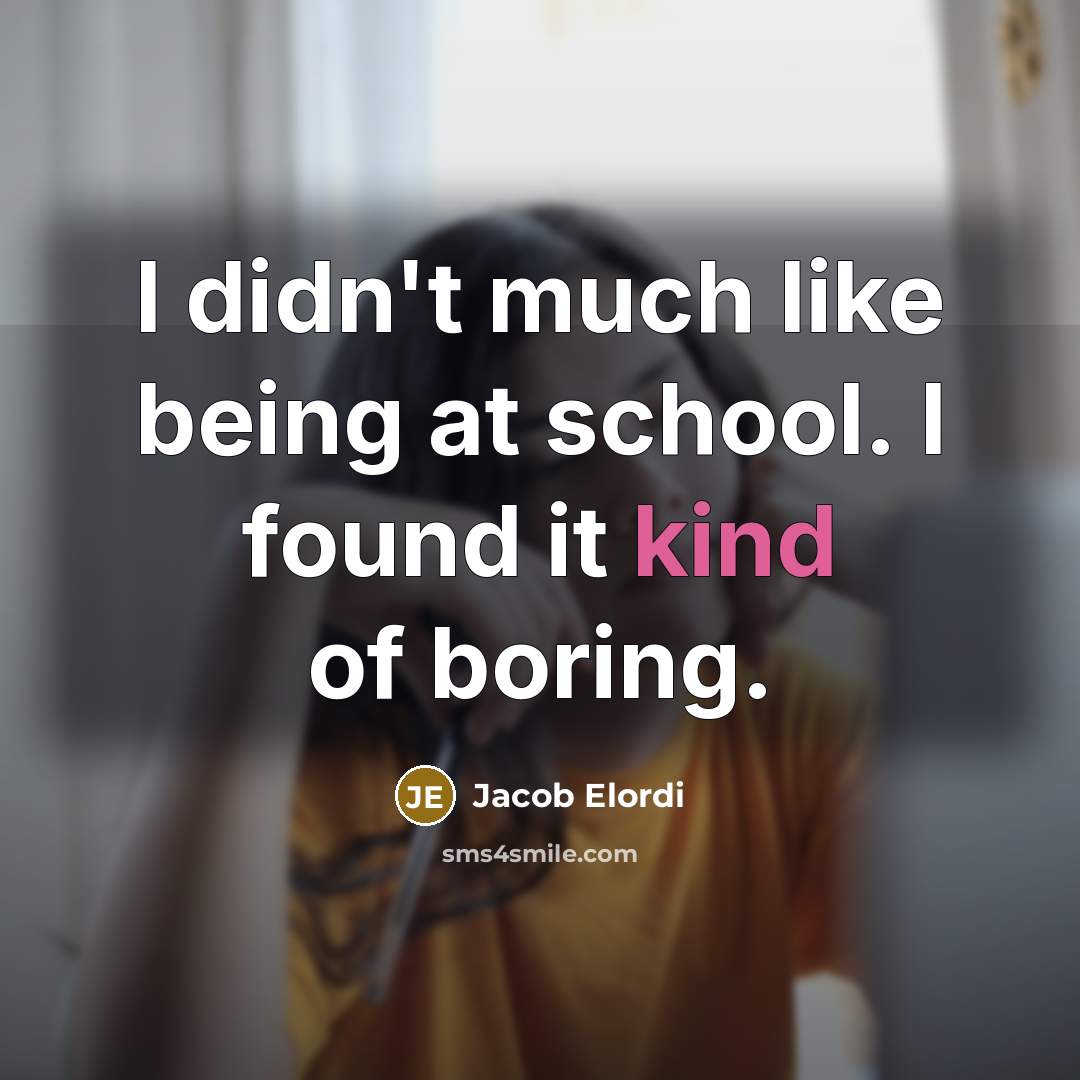 “I didn't much like being at school. I found it…” quote by Jacob Elordi
