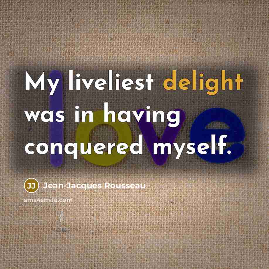 “My liveliest delight was in having conquered myself.…” quote by Jean-Jacques Rousseau