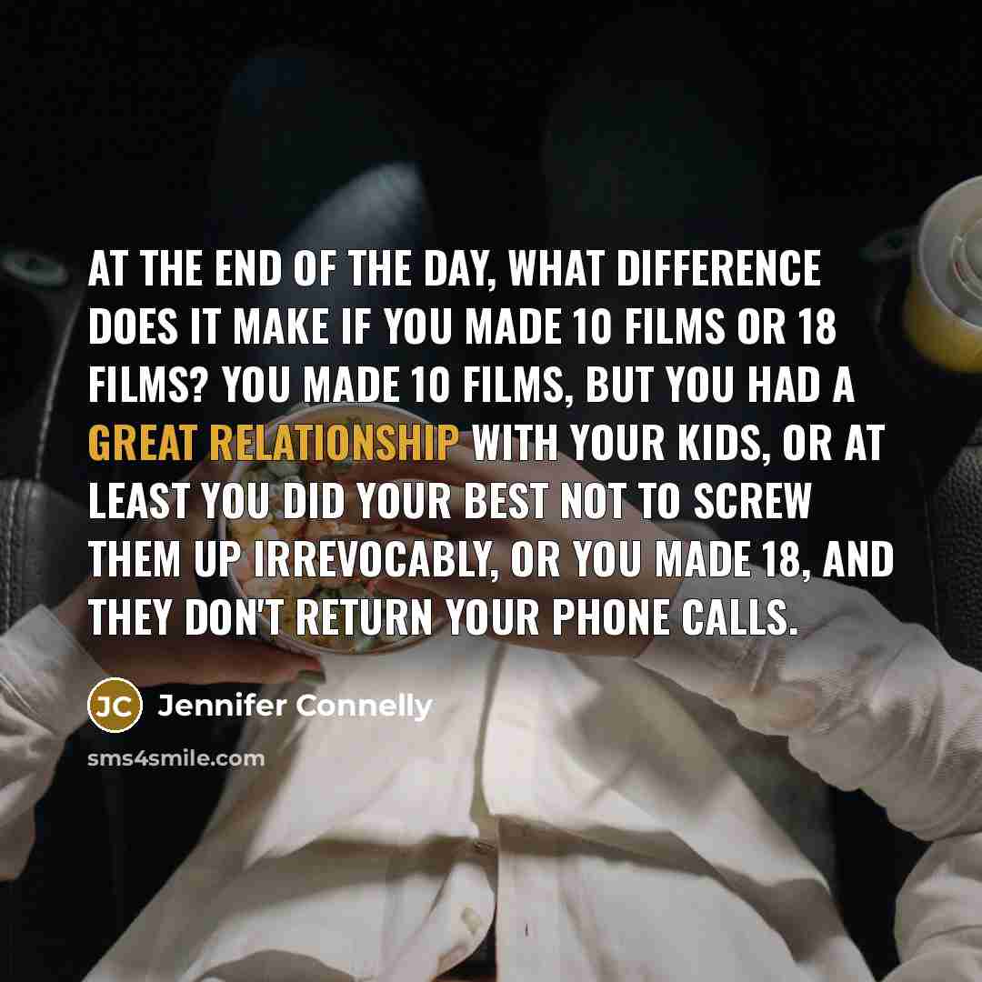“At the end of the day, what difference does it…” quote by Jennifer Connelly