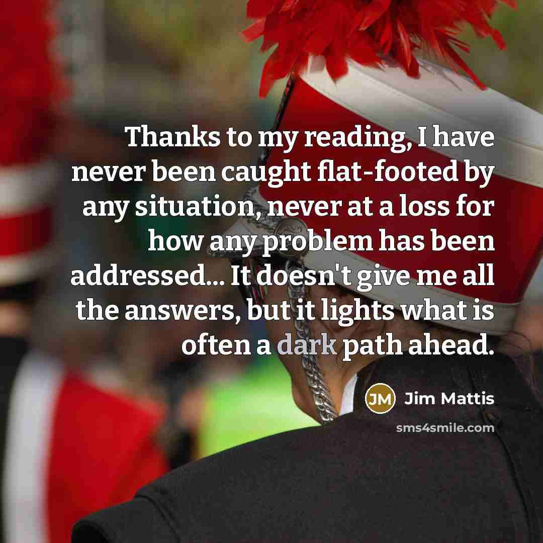 “Thanks to my reading, I have never been caught flat-footed…” quote by Jim Mattis