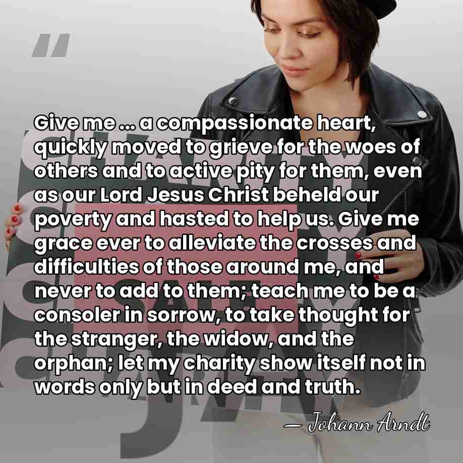 Give me ... a compassionate heart, quickly moved to grieve for the&hellip; - Johann Arndt