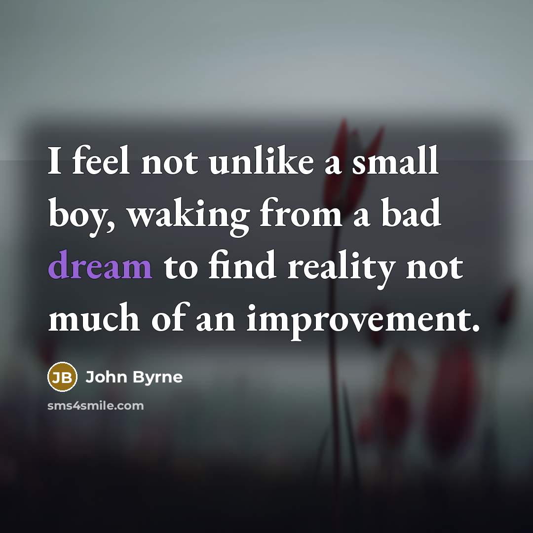 “I feel not unlike a small boy, waking from a…” quote by John Byrne