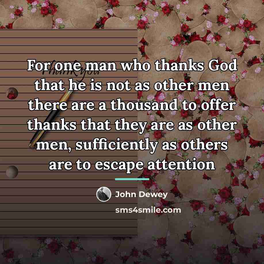 “For one man who thanks God that he is not…” quote by John Dewey