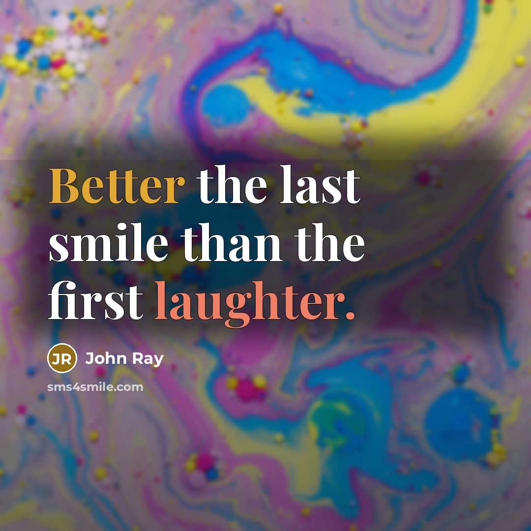 “Better the last smile than the first laughter.” quote by John Ray
