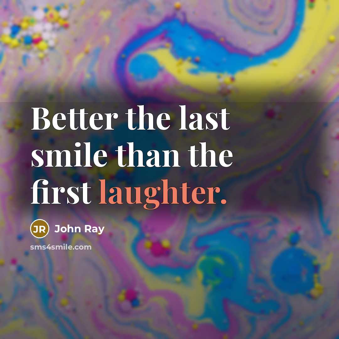 “Better the last smile than the first laughter.…” quote by John Ray