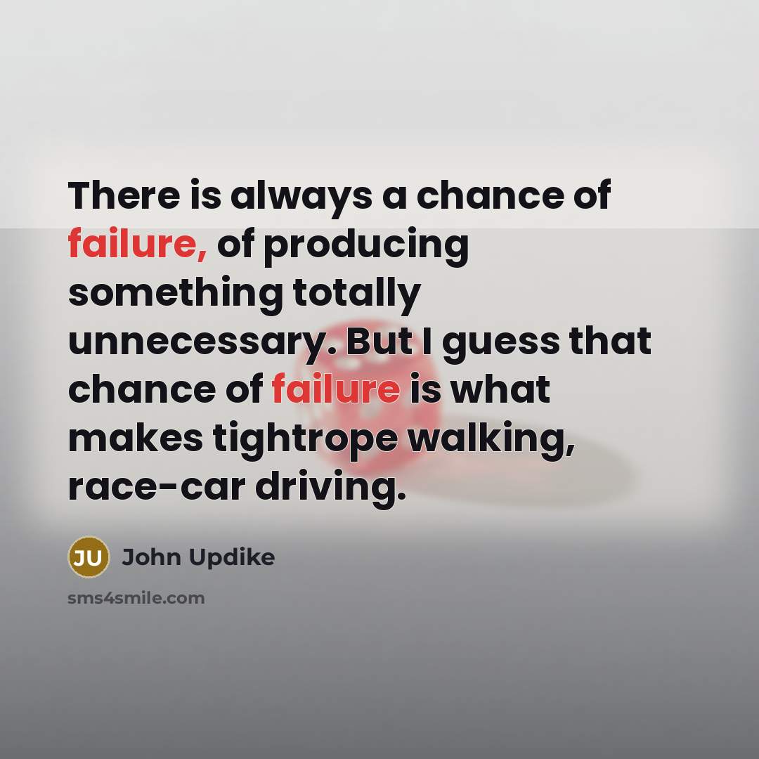 “There is always a chance of failure, of producing something…” quote by John Updike