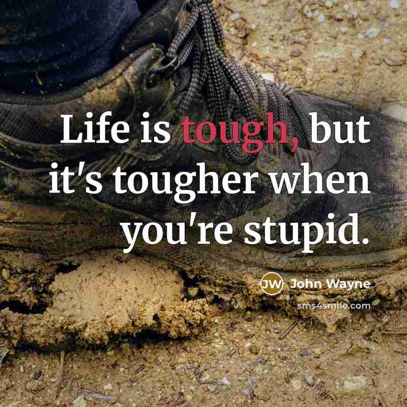 “Life is tough, but it's tougher when you're stupid.…” quote by John Wayne