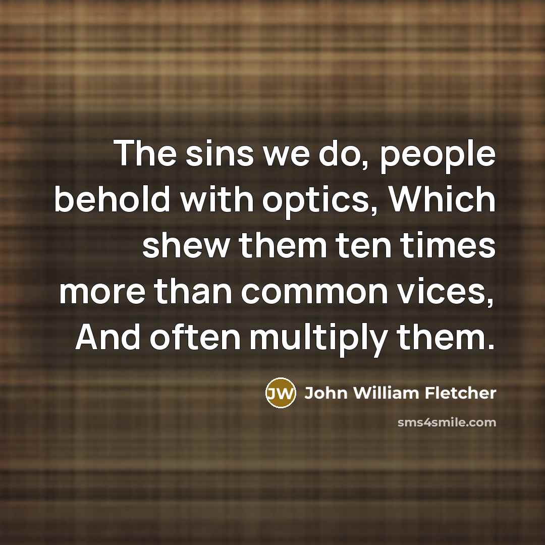 “The sins we do, people behold with optics, Which shew…” quote by John William Fletcher