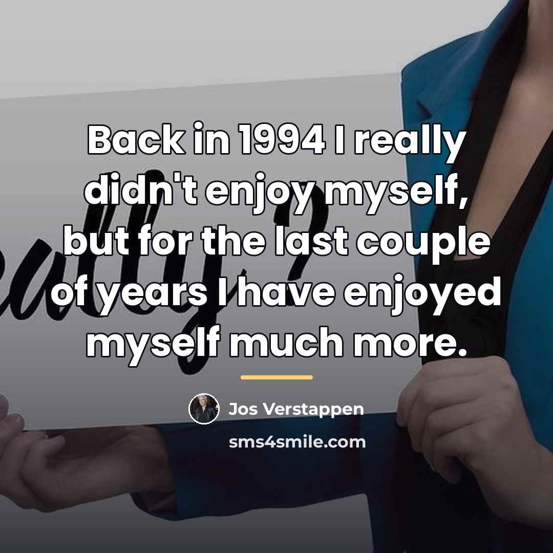 “Back in 1994 I really didn't enjoy myself, but for…” quote by Jos Verstappen