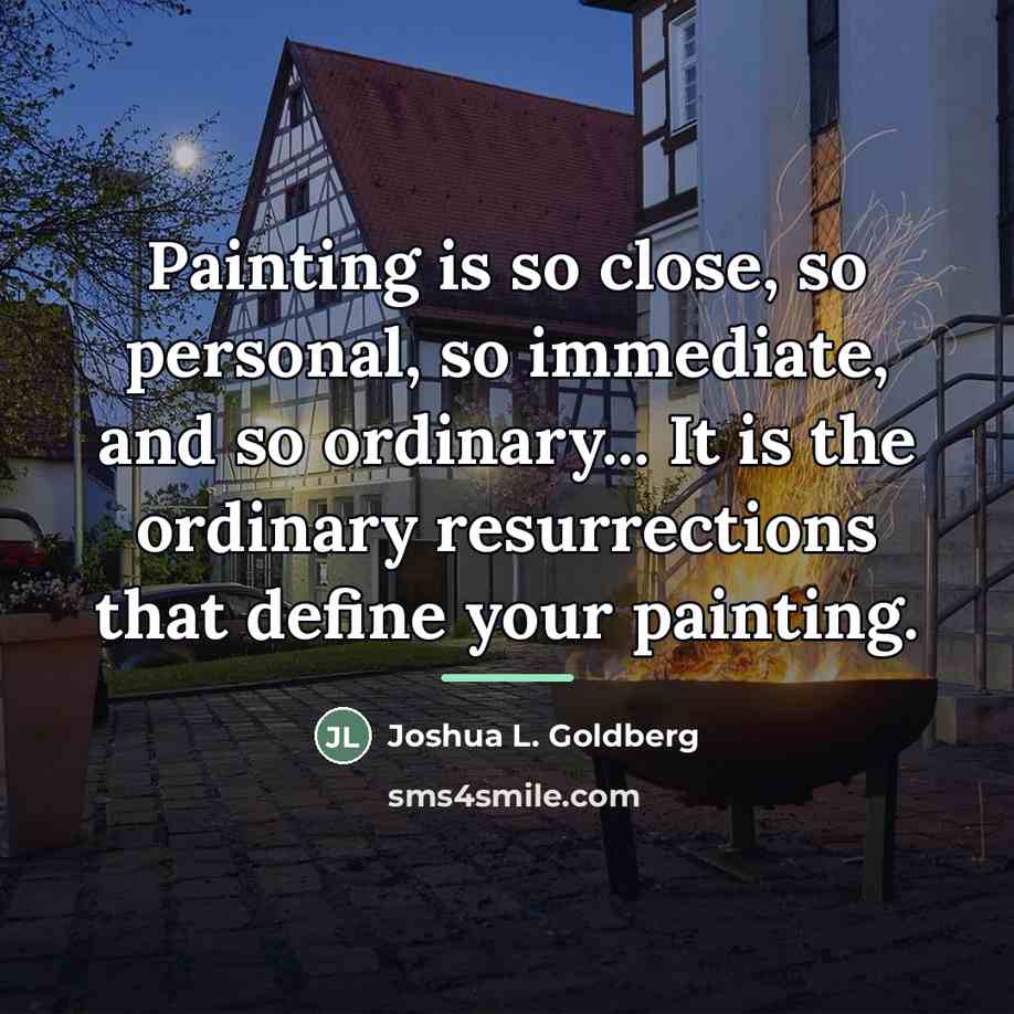 “Painting is so close, so personal, so immediate, and so…” quote by Joshua L. Goldberg