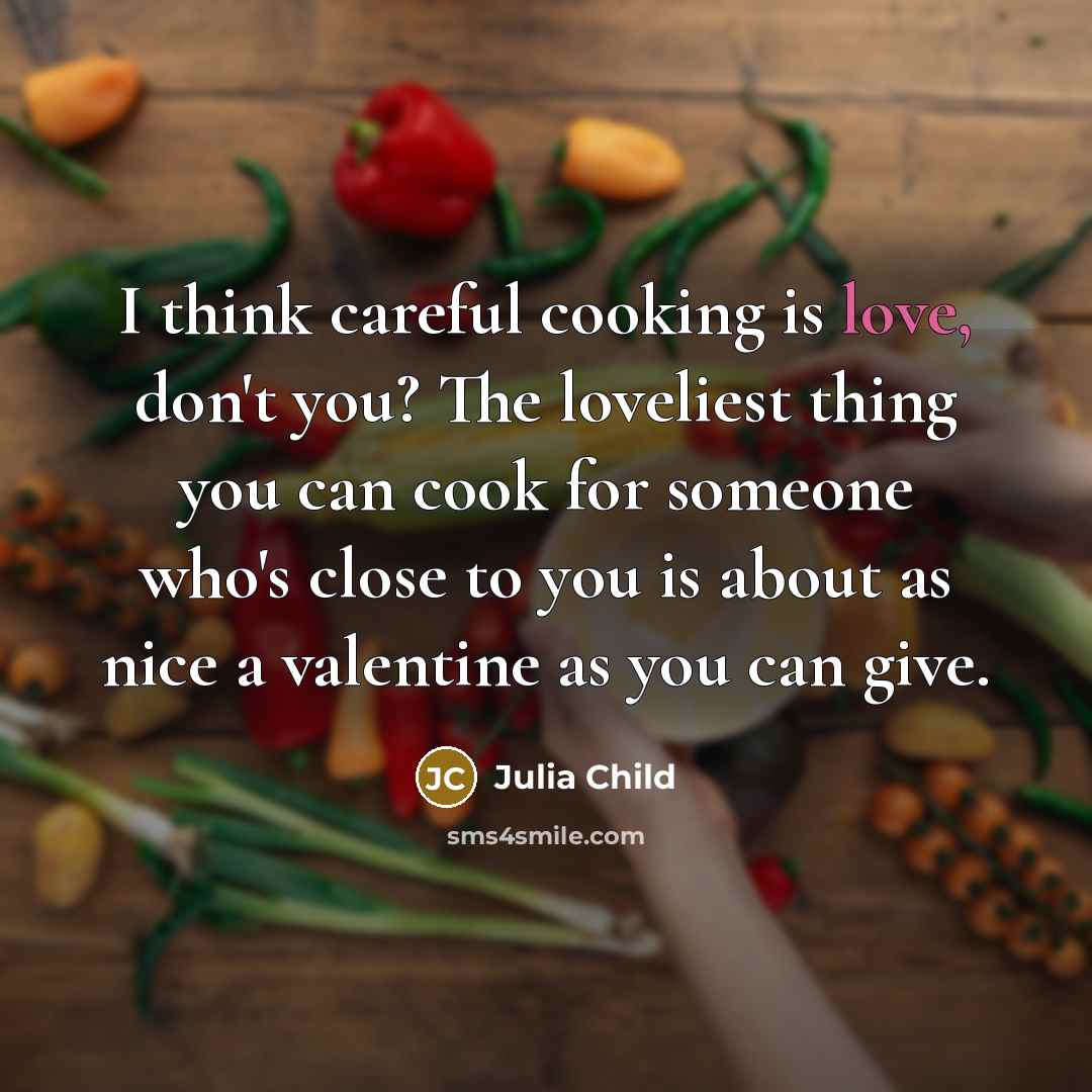 “I think careful cooking is love, don't you? The loveliest…” quote by Julia Child
