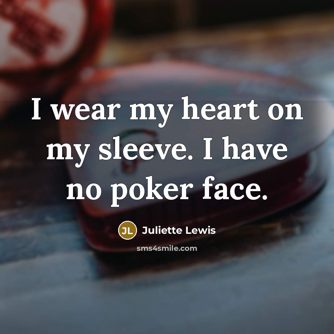 “I wear my heart on my sleeve. I have no…” quote by Juliette Lewis