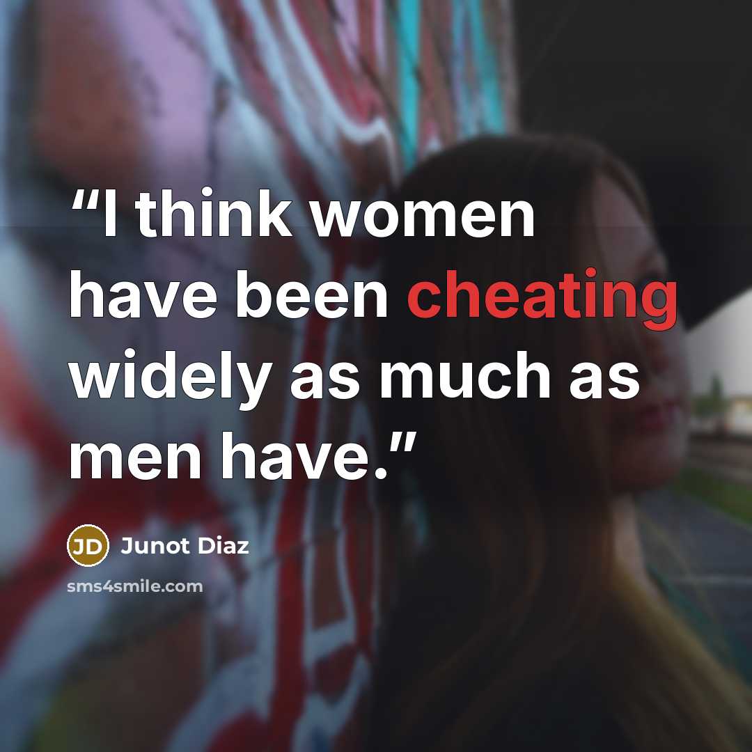 “I think women have been cheating widely as much as men have.” quote by Junot Díaz