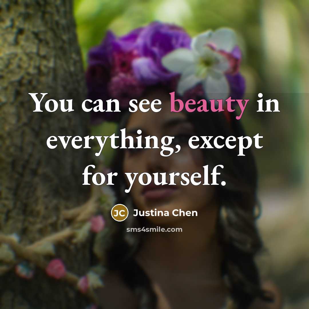 “You can see beauty in everything, except for yourself.…” quote by Justina Chen