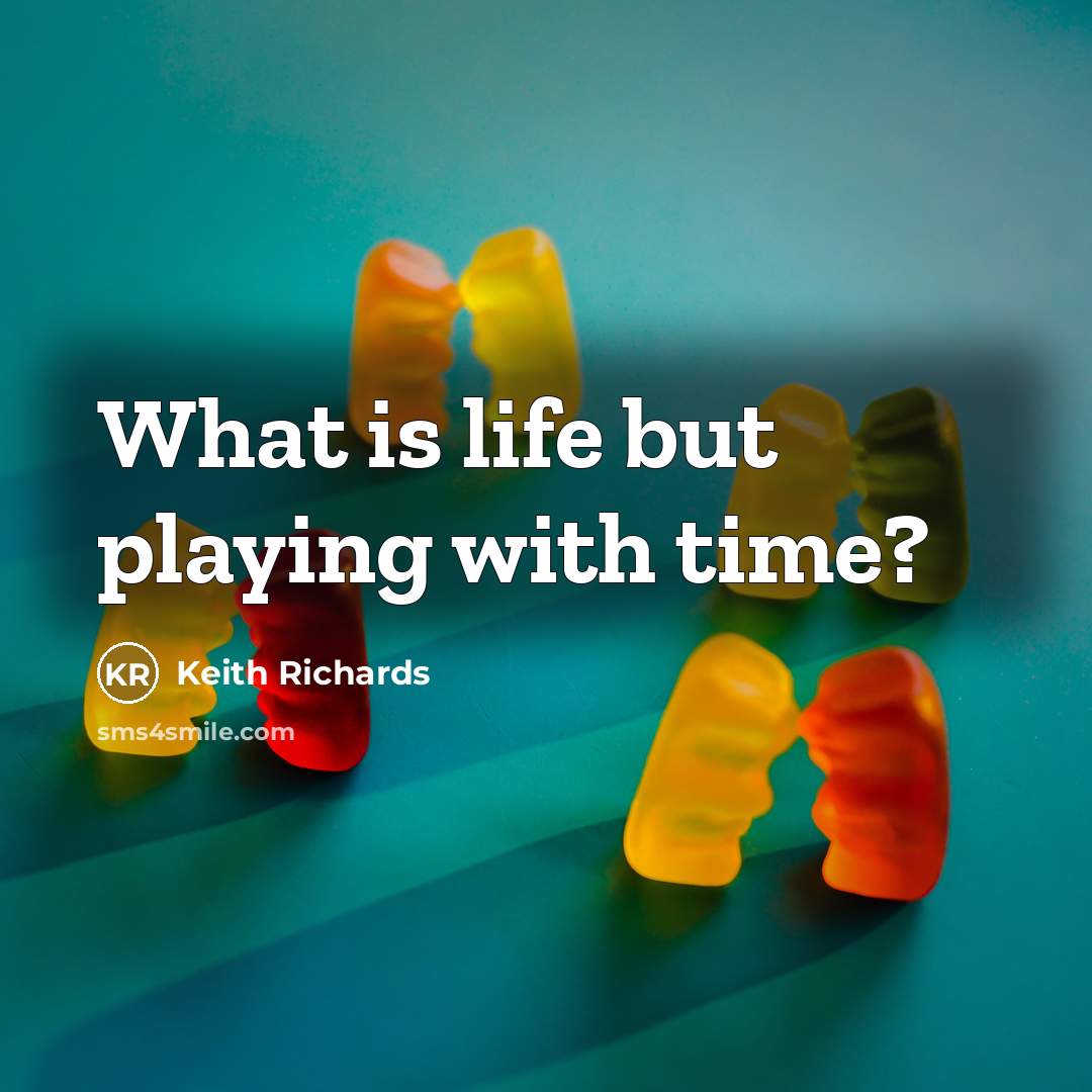 “What is life but playing with time?…” quote by Keith Richards