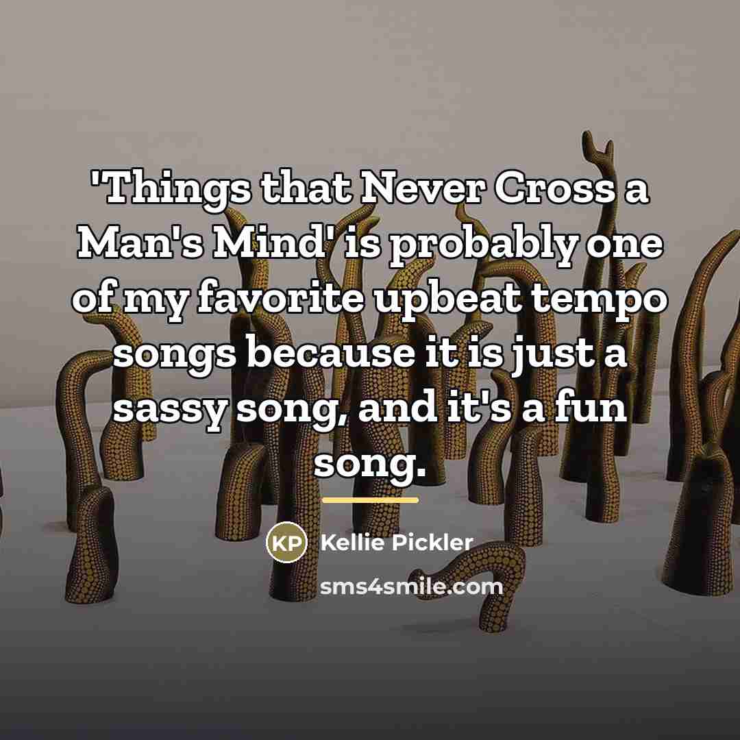 “'Things that Never Cross a Man's Mind' is probably one…” quote by Kellie Pickler