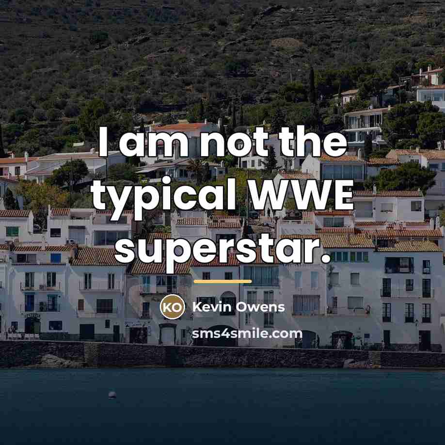 “I am not the typical WWE superstar.…” quote by Kevin Owens