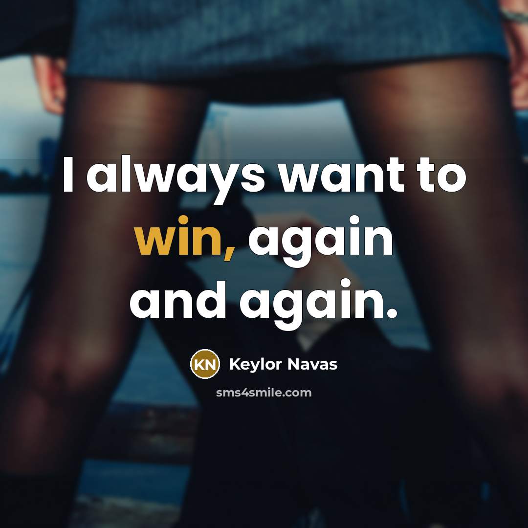 “I always want to win, again and again.…” quote by Keylor Navas