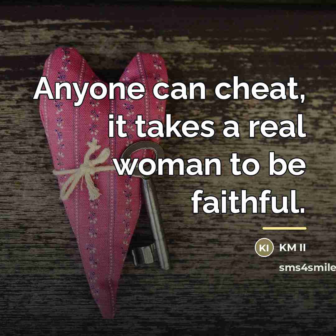 “Anyone can cheat, it takes a real woman to be…” quote by KM II