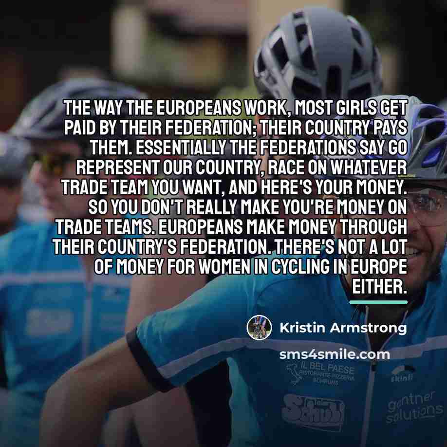 “The way the Europeans work, most girls get paid by…” quote by Kristin Armstrong