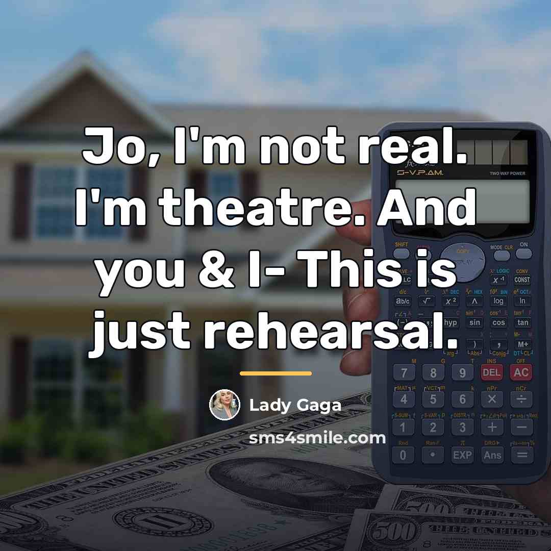 “Jo, I'm not real. I'm theatre. And you & I-…” quote by Lady Gaga