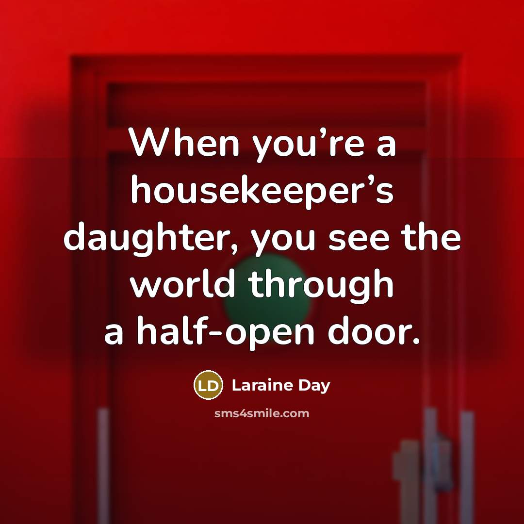 “When you’re a housekeeper’s daughter, you see the world through…” quote by Laraine Day