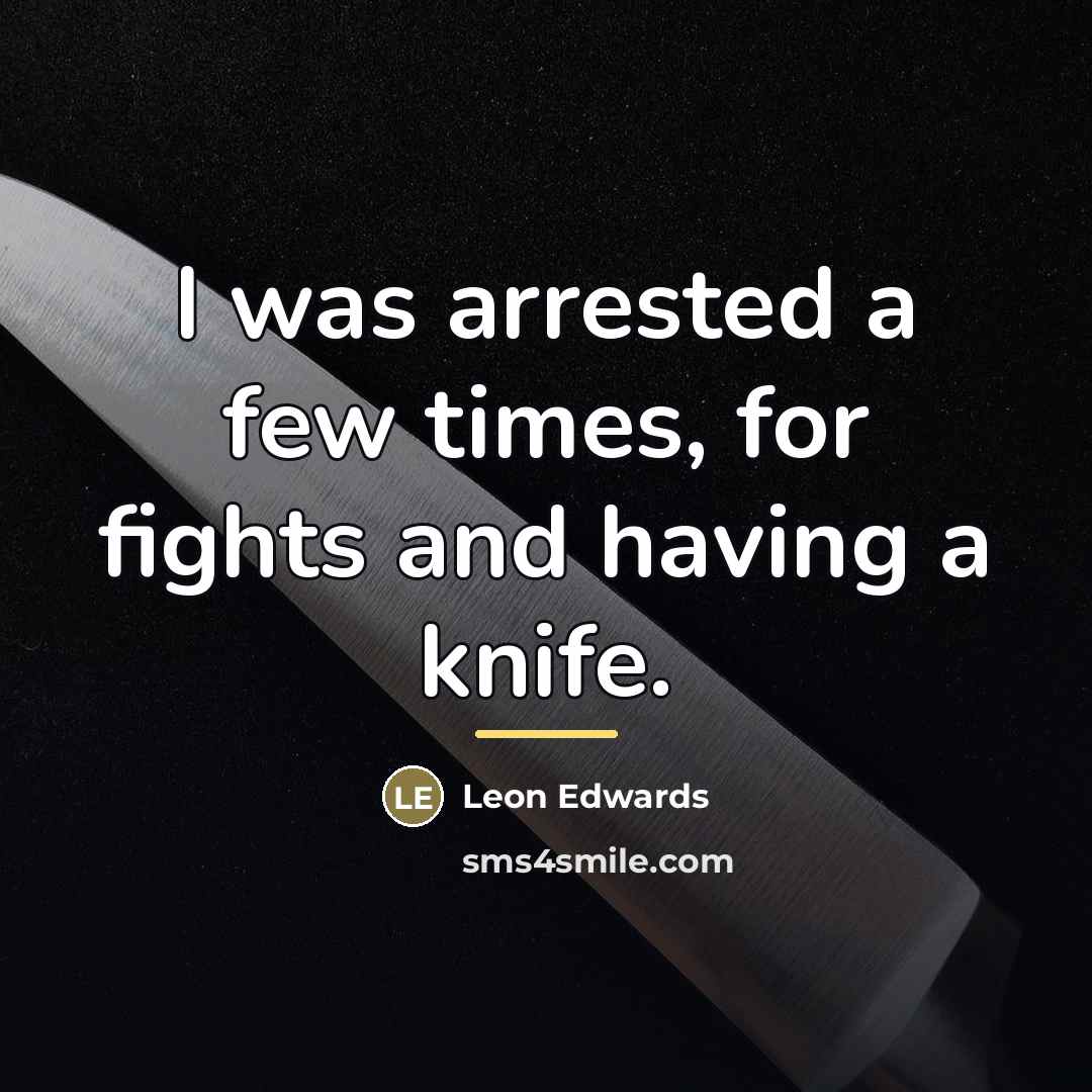 “I was arrested a few times, for fights and having…” quote by Leon Edwards