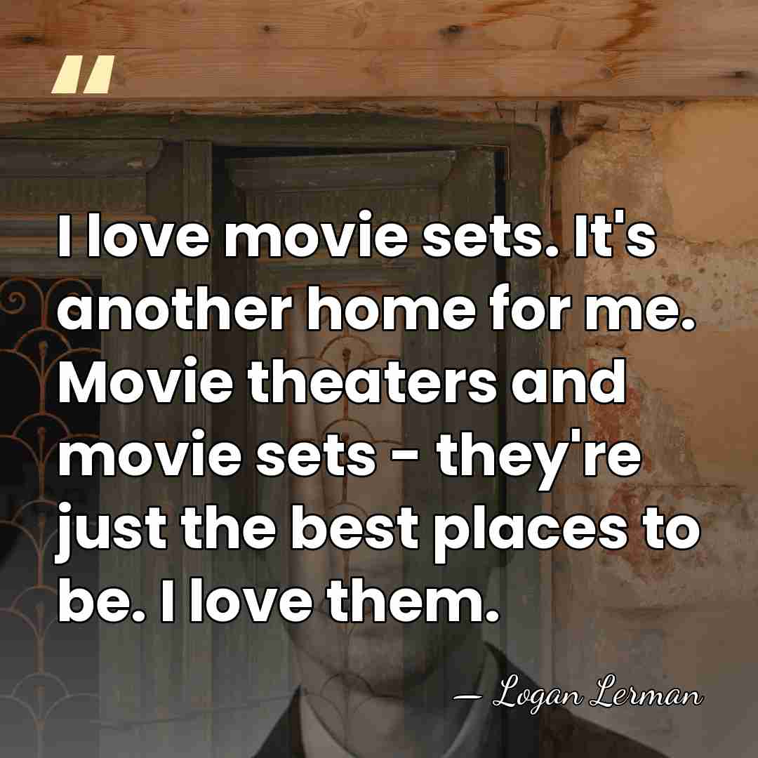 I love movie sets. It's another home for me. Movie theaters and&hellip; - Logan Lerman