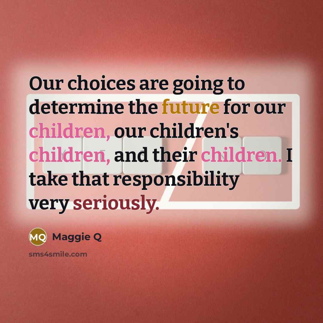 “Our choices are going to determine the future for our…” quote by Maggie Q