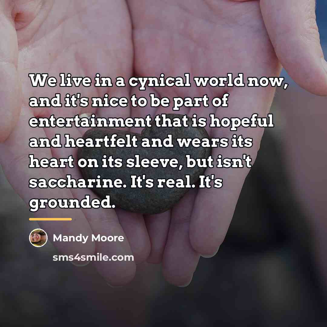 “We live in a cynical world now, and it's nice…” quote by Mandy Moore