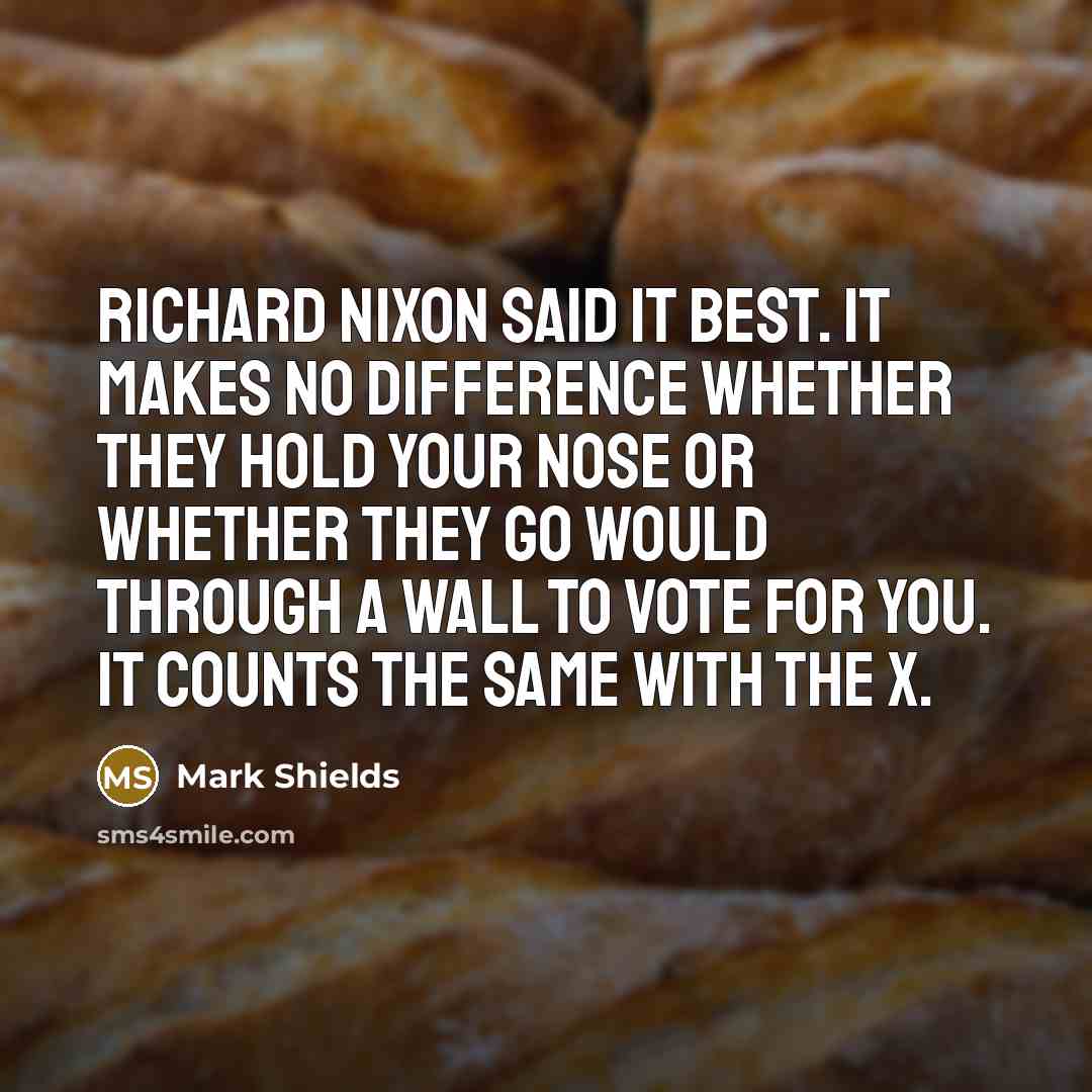 “Richard Nixon said it best. It makes no difference whether…” quote by Mark Shields