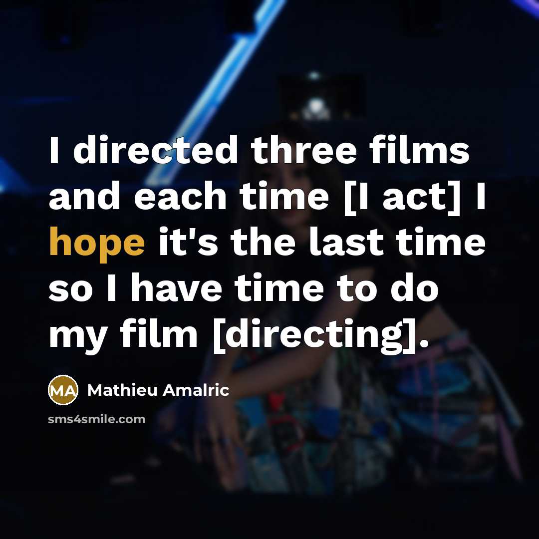 “I directed three films and each time [I act] I…” quote by Mathieu Amalric