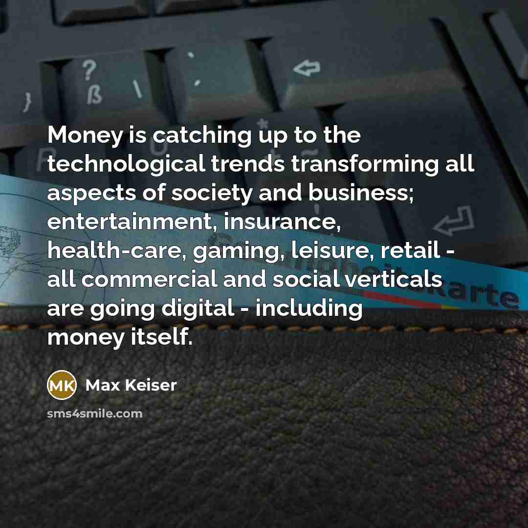 “Money is catching up to the technological trends transforming all…” quote by Max Keiser