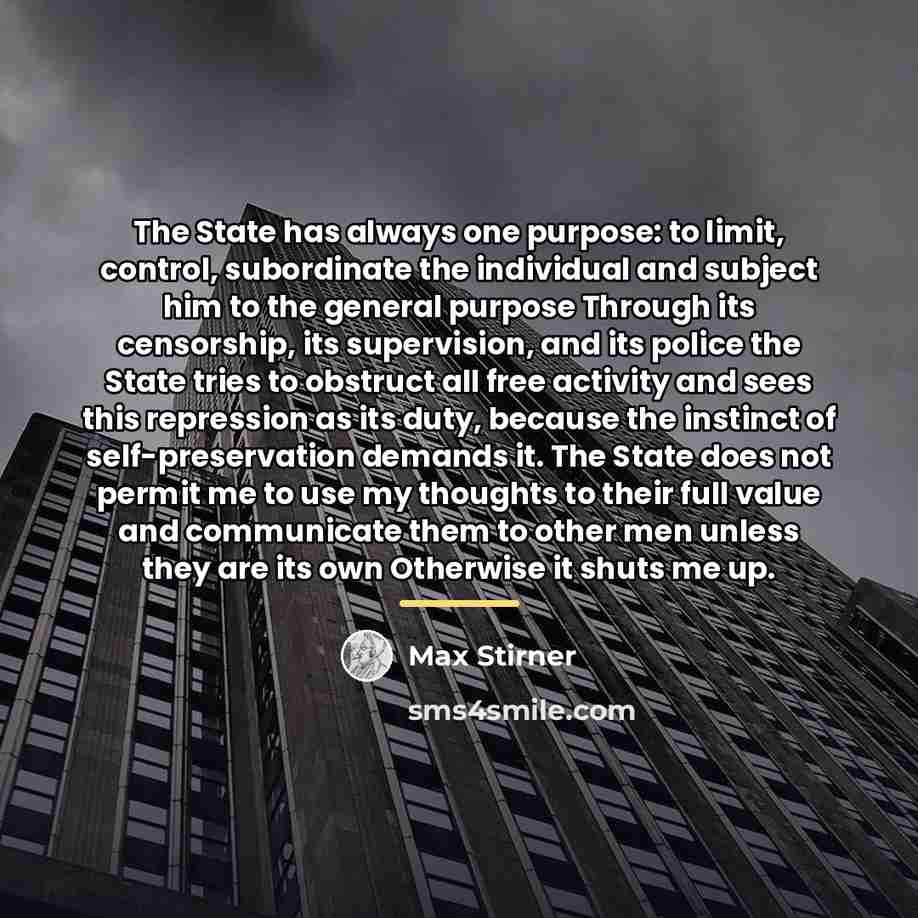 “The State has always one purpose: to limit, control, subordinate…” quote by Max Stirner