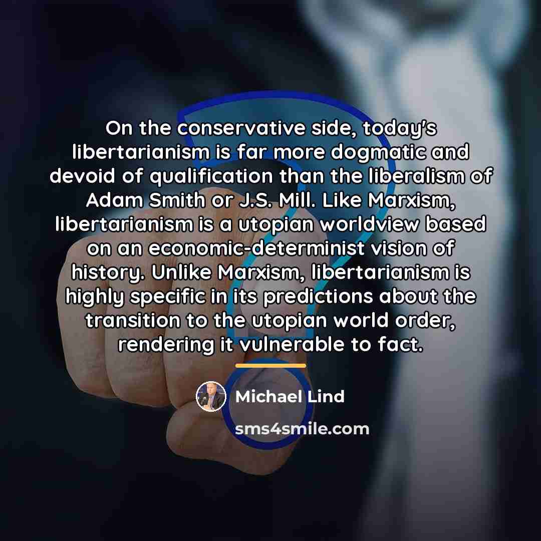 “On the conservative side, today's libertarianism is far more dogmatic…” quote by Michael Lind
