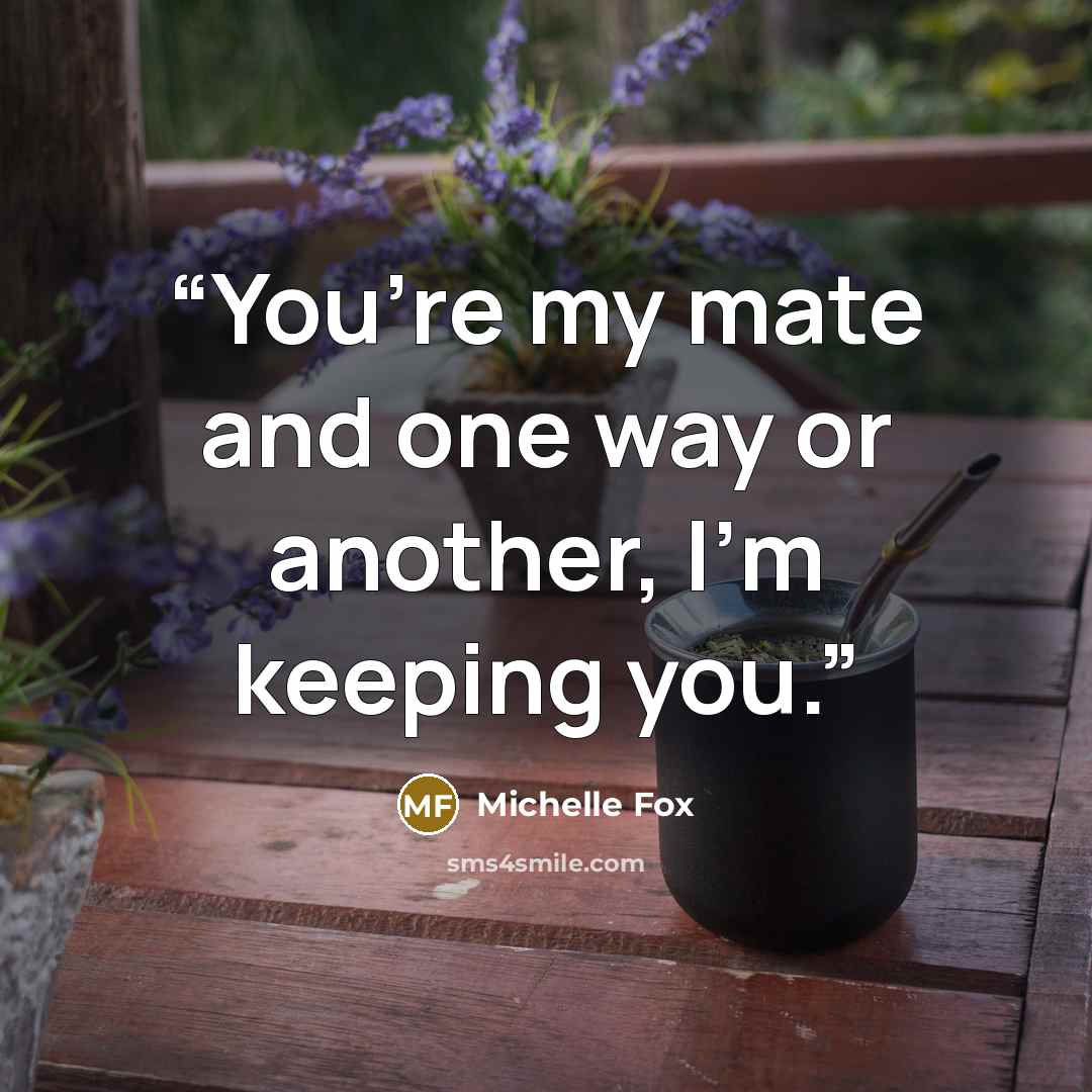 “You’re my mate and one way or another, I’m keeping you.” quote by Michelle Fox