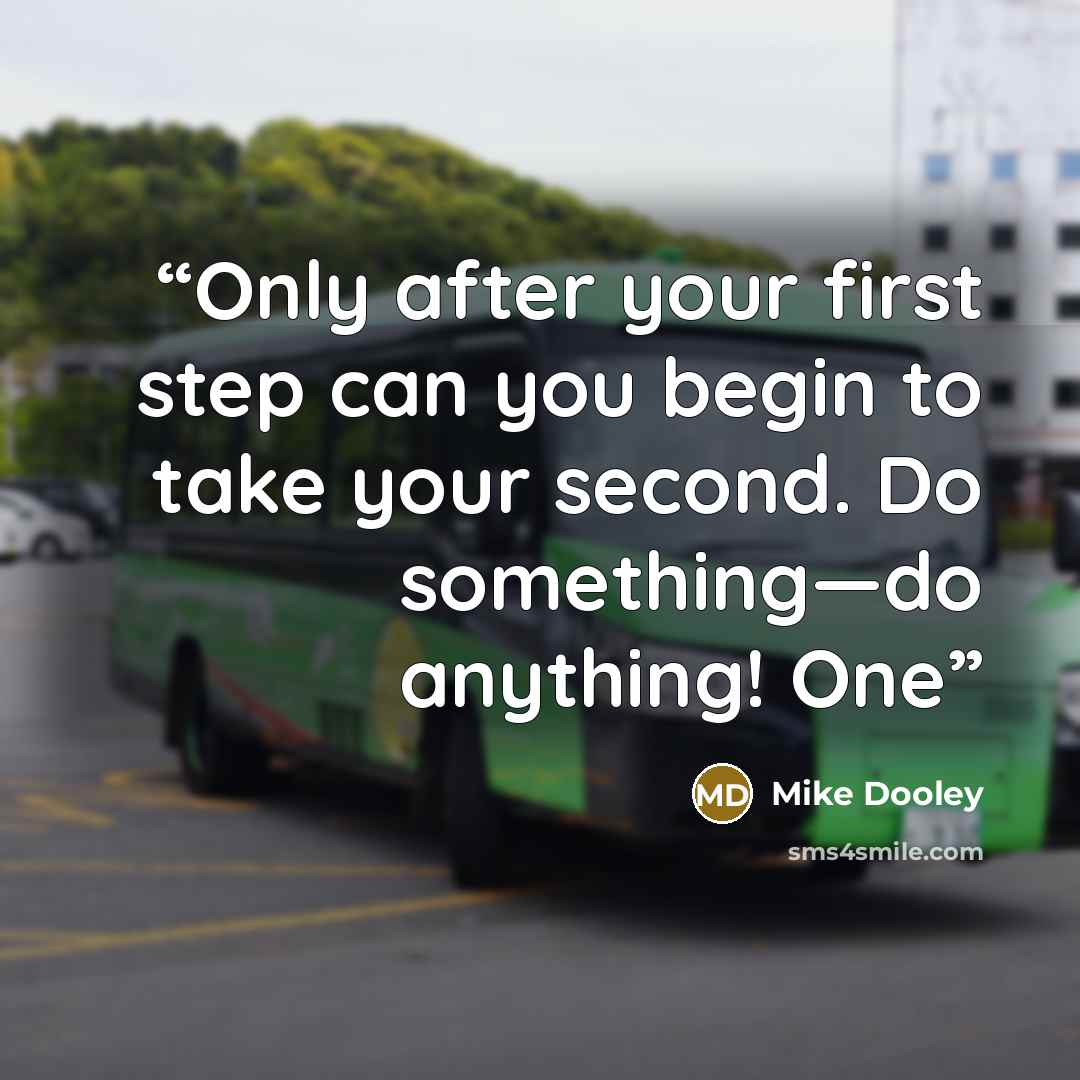 “Only after your first step can you begin to take your second. Do something—do anything! One” quote by Mike Dooley