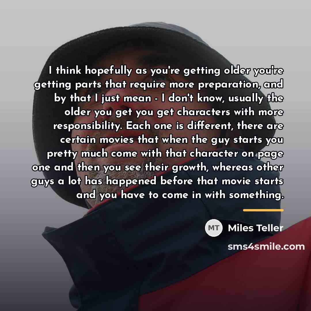 “I think hopefully as you're getting older you're getting parts…” quote by Miles Teller