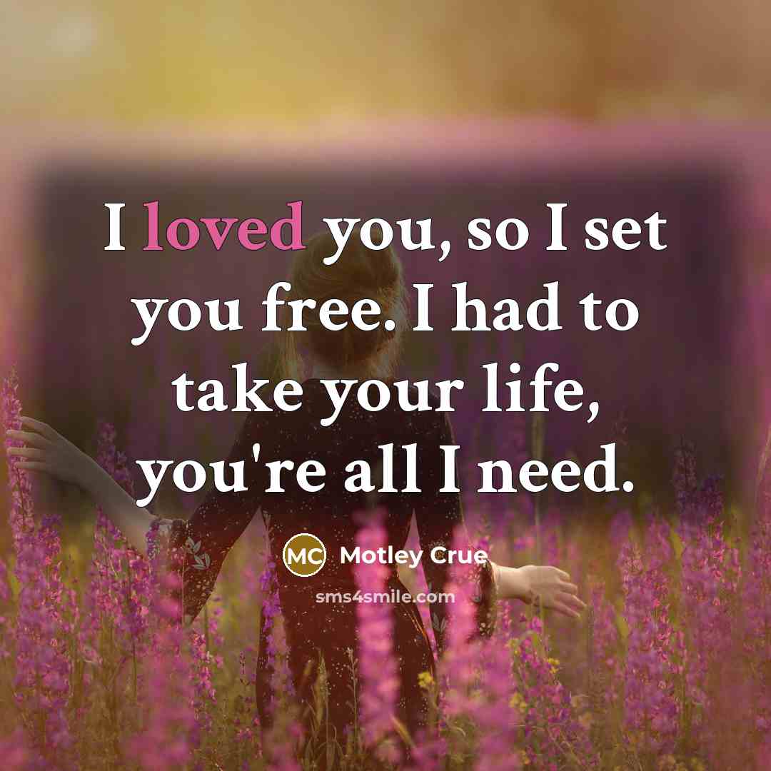 “I loved you, so I set you free. I had…” quote by Motley Crue