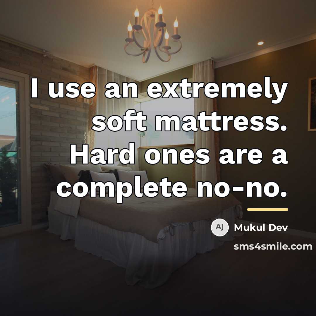 “I use an extremely soft mattress. Hard ones are a…” quote by Mukul Dev