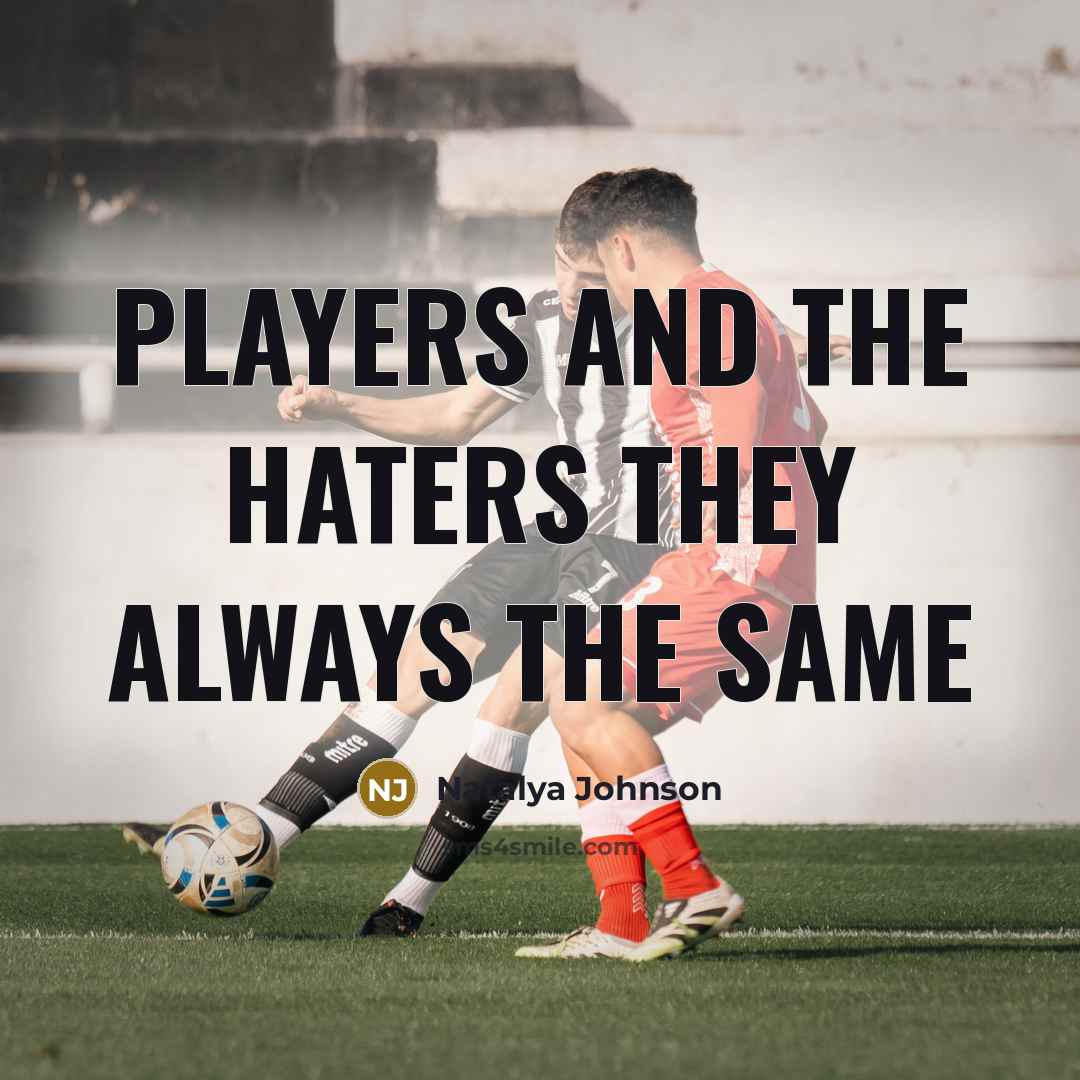 “Players and the haters they always the same” quote by Natalya Johnson