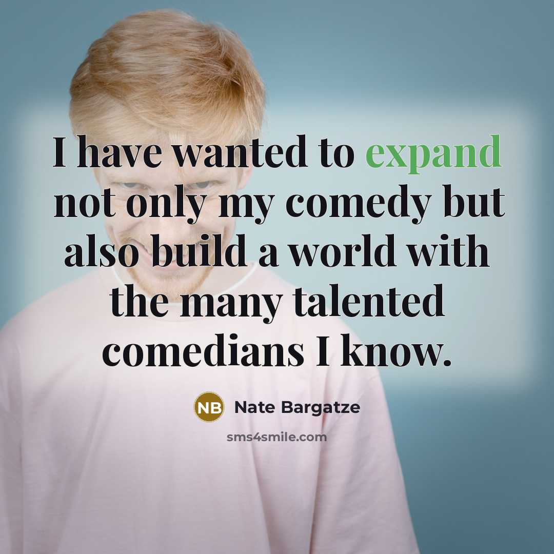“I have wanted to expand not only my comedy but…” quote by Nate Bargatze