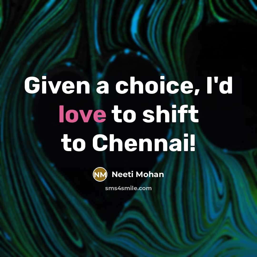 “Given a choice, I'd love to shift to Chennai!…” quote by Neeti Mohan
