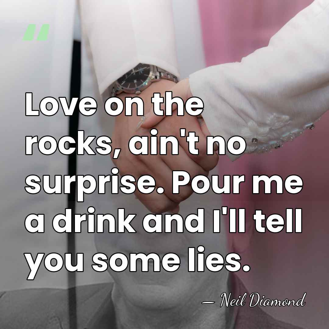 Love on the rocks, ain't no surprise. Pour me a drink and&hellip; - Neil Diamond