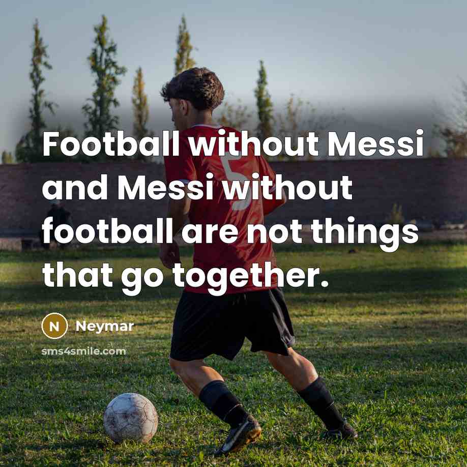 “Football without Messi and Messi without football are not things…” quote by Neymar