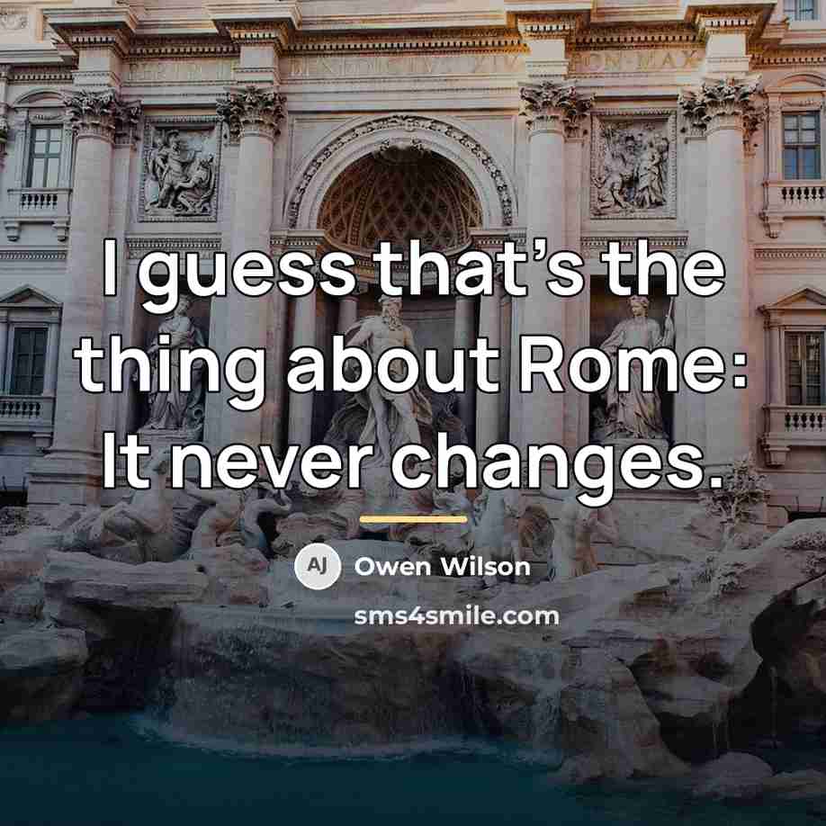 “I guess that's the thing about Rome: It never changes.…” quote by Owen Wilson