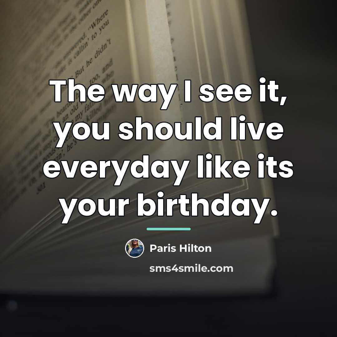 “The way I see it, you should live everyday like…” quote by Paris Hilton